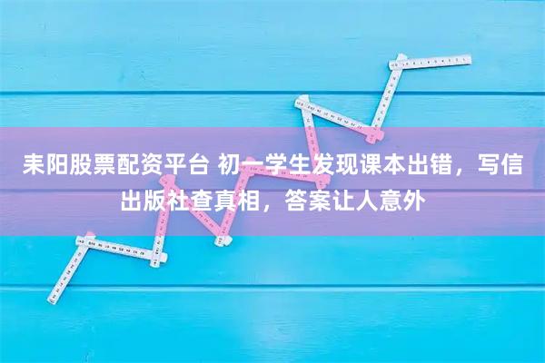 耒阳股票配资平台 初一学生发现课本出错，写信出版社查真相，答案让人意外